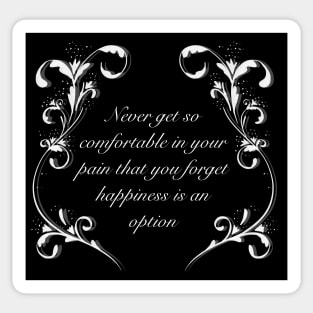 Never get so comfortable in your pain that you forget happiness is an option, black variant Sticker